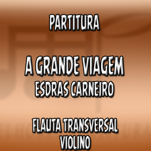 A grande viagem (Esdras Carneiro) – Flauta e Violino (C)