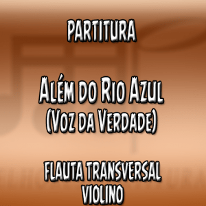 Além do Rio Azul (Voz da Verdade) – Flauta e Violino (C)