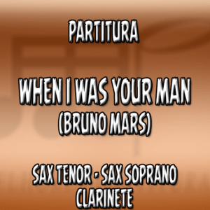 When I Was Your Man (Bruno Mars) – Sax Tenor-Soprano-Clarinete (Bb)