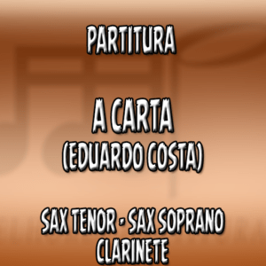 A Carta (Eduardo Costa) – Sax Tenor-Soprano-Clarinete (Bb)