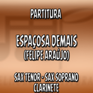 Espaçosa Demais (Felipe Araújo) – Sax Tenor-Soprano-Clarinete (Bb)