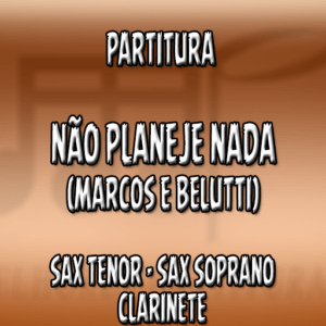 Não Planeje Nada (Marcos e Belutti) – Sax Tenor-Soprano-Clarinete (Bb)