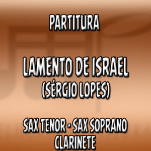 Lamento de Israel (Sérgio Lopes) – Sax Tenor-Soprano-Clarinete (Bb)