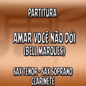 Amar você não dói (Bell Marques) – Sax Tenor-Soprano-Clarinete (Bb)