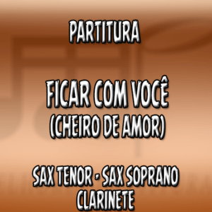 Ficar com Você (Cheiro de Amor) – Sax Tenor-Soprano-Clarinete (Bb)