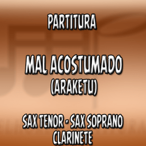 Mal Acostumado (Araketu) – Sax Tenor-Soprano-Clarinete (Bb)