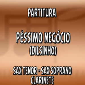 Péssimo Negócio (Dilsinho) – Sax Tenor-Soprano-Clarinete (Bb)