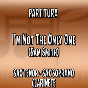 I’m Not The Only One (Sam Smith) – Sax Tenor-Soprano-Clarinete (Bb)