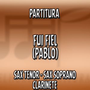 Fui Fiel (Pablo) – Sax Tenor-Soprano-Clarinete (Bb)