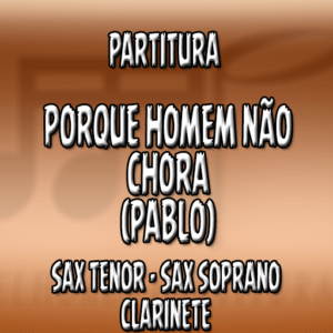Porque Homem Não Chora (Pablo) – Sax Tenor-Soprano-Clarinete (Bb)