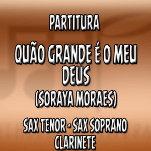 Quão Grande é o meu Deus (Soraya Moraes) – Sax Tenor-Soprano-Clarinete (Bb)