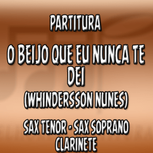 O Beijo que eu nunca te dei (Whindersson Nunes) – Sax Tenor-Soprano-Clarinete (Bb)