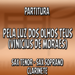 Pela luz dos olhos teus (Vinicius de Moraes) - Sax Tenor-Soprano-Clarinete (Bb)