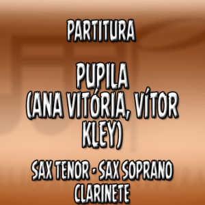 Pupila (AnaVitória, Vitor Kley) - Sax Tenor-Soprano-Clarinete (Bb)