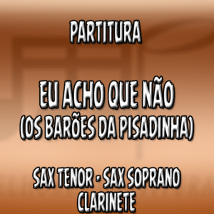 Eu Acho Que Não (Os Barões da Pisadinha) – Sax Tenor-Soprano-Clarinete (Bb)
