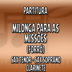Milonga para as missões (Forró) – Sax Tenor-Soprano-Clarinete (Bb)