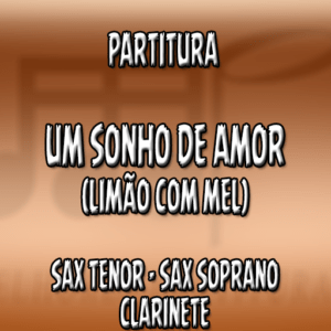 Um Sonho de Amor (Limão Com Mel) – Sax Tenor-Soprano-Clarinete (Bb)