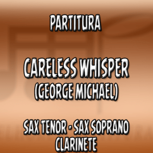 Careless Whisper (George Michael) – Sax Tenor|Soprano|Clarinete (Bb)