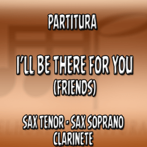 I'll Be There For You (Friends) - Sax Tenor-Soprano-Clarinete (Bb)