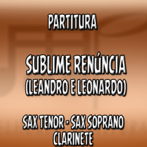 Sublime Renúncia (Leandro e Leonardo) – Sax Tenor-Soprano-Clarinete (Bb)