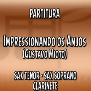 Impressionando os Anjos (Gustavo Mioto) - Sax Tenor-Soprano-Clarinete (Bb)