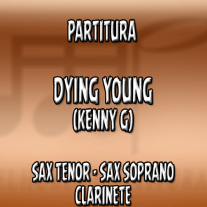 Dying Young (Kenny G) – Sax Tenor|Soprano|Clarinete (Bb)