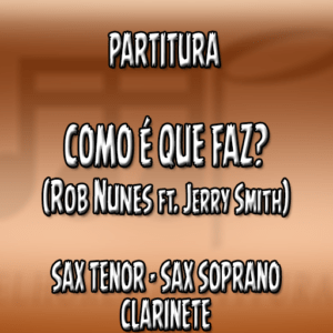Como É Que Faz (Rob Nunes ft. Jerry Smith) – Sax Tenor-Soprano-Clarinete (Bb)