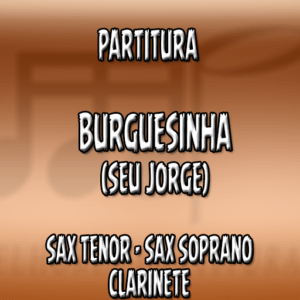 Burguesinha (Seu Jorge) – Sax Tenor-Soprano-Clarinete (Bb)