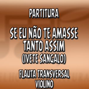Se Eu Não Te Amasse Tanto Assim (Ivete Sangalo) - Flauta-Violino (C)