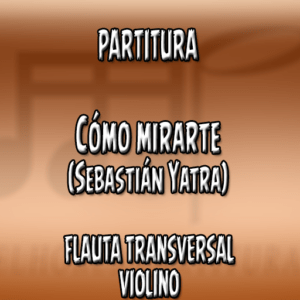 Cómo mirarte (Sebastián Yatra) – Flauta-Violino (C)