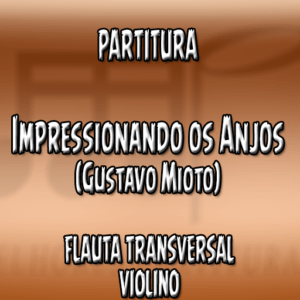 Impressionando os Anjos (Gustavo Mioto) - Flauta-Violino (C)