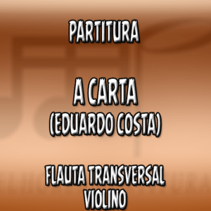 A Carta (Eduardo Costa) – Flauta-Violino (C)