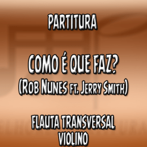 Como É Que Faz (Rob Nunes ft. Jerry Smith) - Flauta-Violino (C)