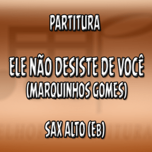 Ele Não Desiste de Você (Marquinhos Gomes) – Sax Alto (Eb)
