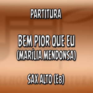 Bem Pior Que Eu (Marília Mendonsa) – Sax Alto (Eb)