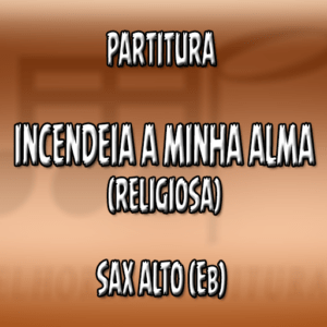 Incendeia Minha Alma (Religiosa) – Sax Alto (Eb)