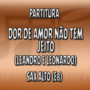 Dor de Amor Não Tem Jeito (Leandro e Leonardo) - Sax Alto (Eb)