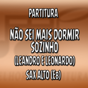 Não Sei Mais Dormir Sozinho (Leandro e Leonardo) – Sax Alto (Eb)