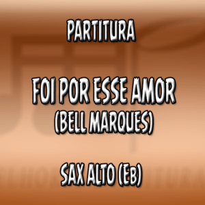 Foi por esse amor (Bell Marques) – Sax Alto (Eb)
