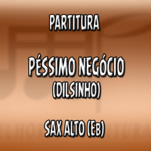 Péssimo Negócio (Dilsinho) – Sax Alto (Eb)