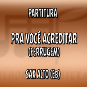 Pra Você Acreditar (Ferrugem) – Sax Alto (Eb)