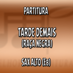 Tarde Demais (Raça Negra) – Sax Alto (Eb)