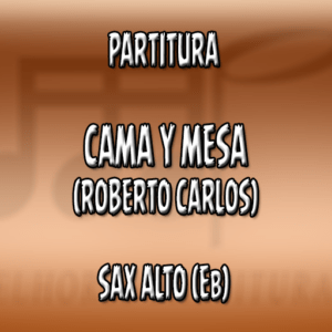 Cama y Mesa (Roberto Carlos) – Sax Alto (Eb)