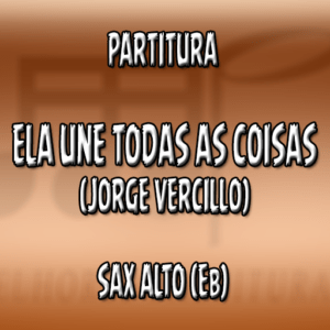 Ela Une Todas as Coisas (Jorge Vercillo) – Sax Alto (Eb)