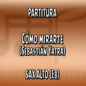 Cómo mirarte (Sebastián Yatra) – Sax Alto (Eb)