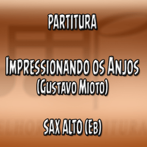 Impressionando os Anjos (Gustavo Mioto) - Sax Alto (Eb)