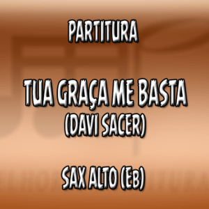 Tua Graça Me Basta (Davi Sacer) – Sax Alto (Eb)