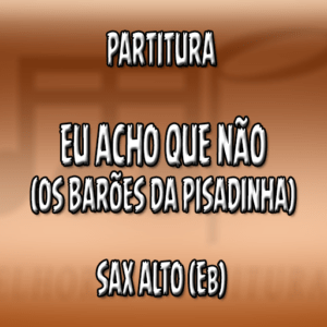 Eu Acho Que Não (Os Barões da Pisadinha) - Sax Alto (Eb)