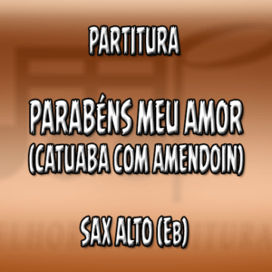 Parabéns Meu Amor (Catuaba com Amendoin) – Sax Alto (Eb)