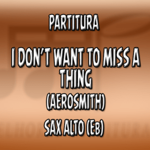 I Don't Want to Miss a Thing (Aerosmith) - Sax Alto (Eb)
